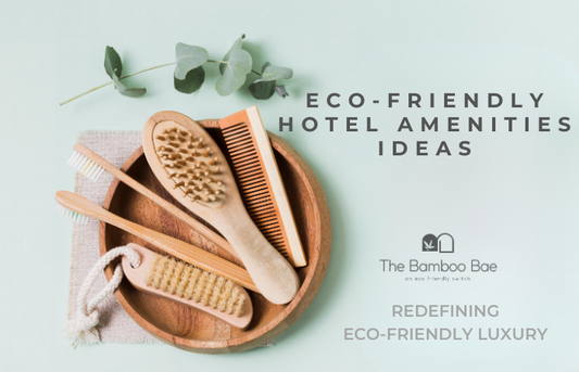 Why Should Hotels Opt for Biodegradable Hotel Amenities by The Bamboo Bae