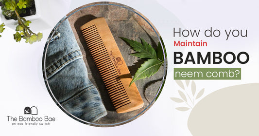 How Do You Maintain Bamboo Neem Comb?
